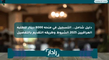 دليل شامل.. التسجيل في منحة 8000 دينار للطلبة العراقيين 2025 الشروط وطريقة التقديم بالتفصيل